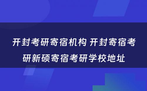 开封考研寄宿机构 开封寄宿考研新硕寄宿考研学校地址