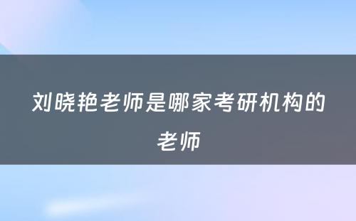 刘晓艳老师是哪家考研机构的老师