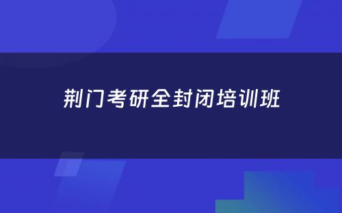 荆门考研全封闭培训班