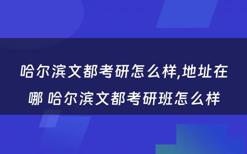 哈尔滨文都考研怎么样,地址在哪 哈尔滨文都考研班怎么样