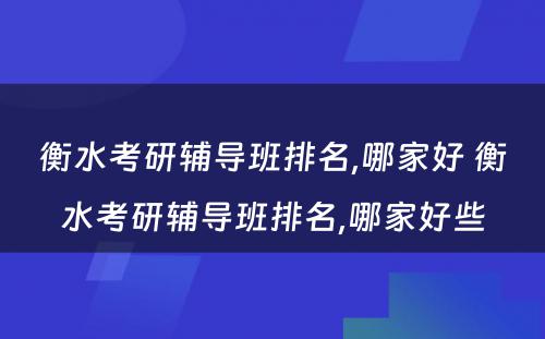 衡水考研辅导班排名,哪家好 衡水考研辅导班排名,哪家好些