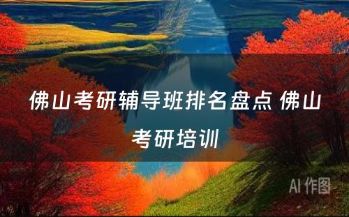 佛山考研辅导班排名盘点 佛山考研培训