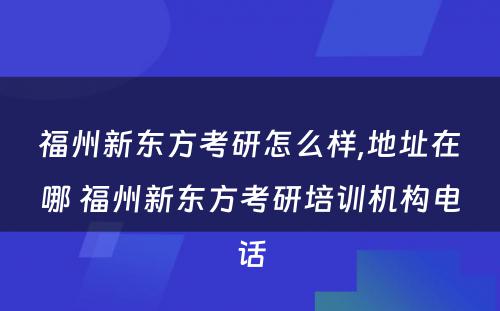 福州新东方考研怎么样,地址在哪 福州新东方考研培训机构电话