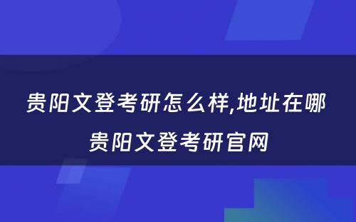 贵阳文登考研怎么样,地址在哪 贵阳文登考研官网