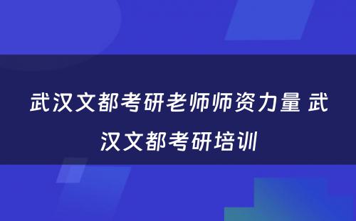 武汉文都考研老师师资力量 武汉文都考研培训