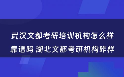 武汉文都考研培训机构怎么样靠谱吗 湖北文都考研机构咋样