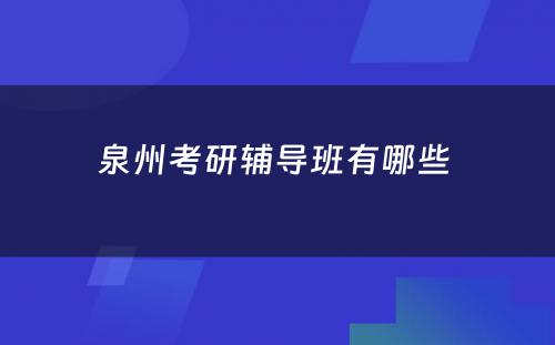 泉州考研辅导班有哪些 