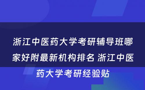 浙江中医药大学考研辅导班哪家好附最新机构排名 浙江中医药大学考研经验贴