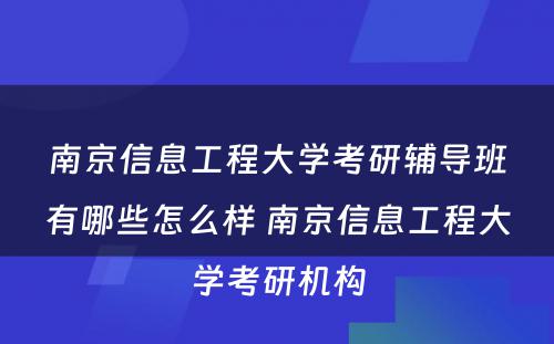 南京信息工程大学考研辅导班有哪些怎么样 南京信息工程大学考研机构