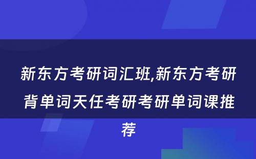 新东方考研词汇班,新东方考研背单词天任考研考研单词课推荐