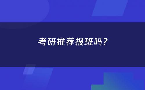 考研推荐报班吗？