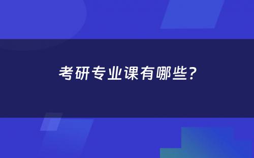 考研专业课有哪些？