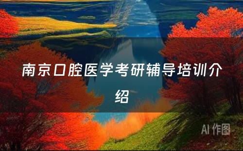 南京口腔医学考研辅导培训介绍