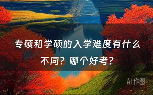 专硕和学硕的入学难度有什么不同？哪个好考？