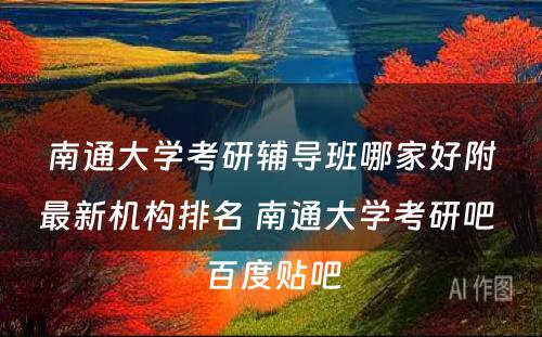 南通大学考研辅导班哪家好附最新机构排名 南通大学考研吧 百度贴吧