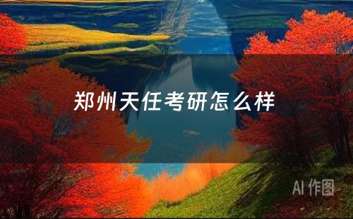 郑州天任考研怎么样 