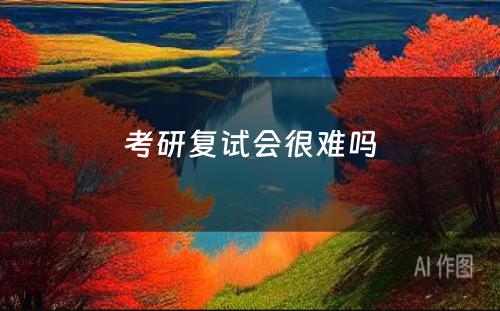 考研复试会很难吗