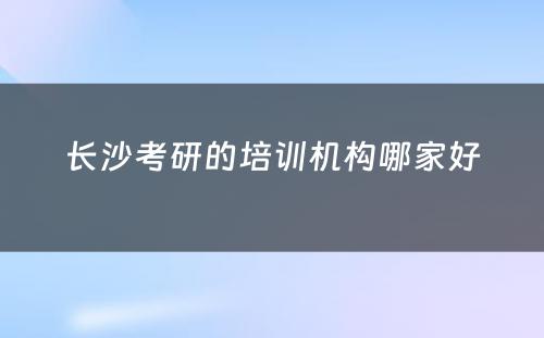 长沙考研的培训机构哪家好