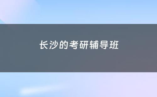 长沙的考研辅导班