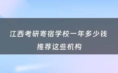 江西考研寄宿学校一年多少钱 推荐这些机构