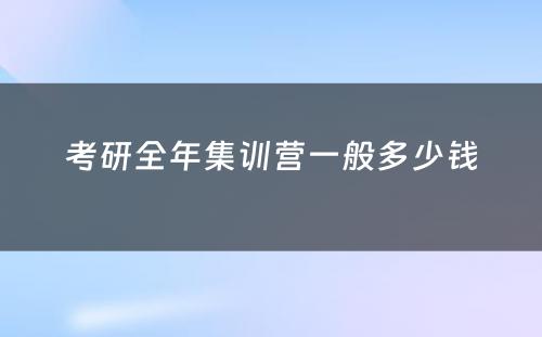 考研全年集训营一般多少钱