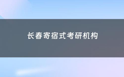 长春寄宿式考研机构