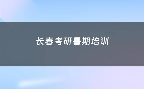 长春考研暑期培训