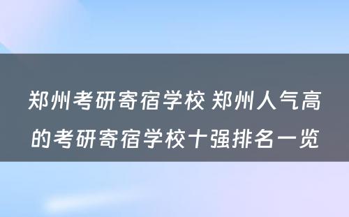 郑州考研寄宿学校 郑州人气高的考研寄宿学校十强排名一览