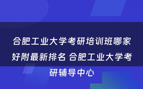 合肥工业大学考研培训班哪家好附最新排名 合肥工业大学考研辅导中心