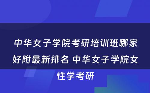 中华女子学院考研培训班哪家好附最新排名 中华女子学院女性学考研