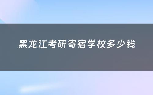 黑龙江考研寄宿学校多少钱