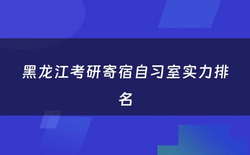 黑龙江考研寄宿自习室实力排名