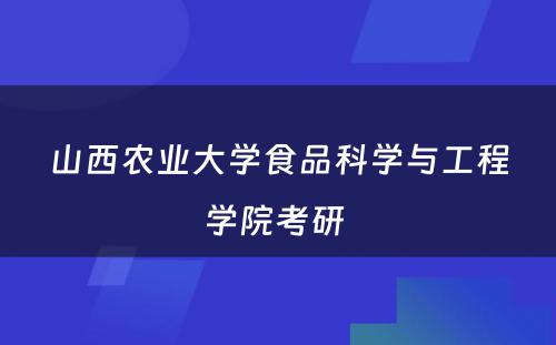 山西农业大学食品科学与工程学院考研 