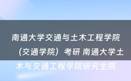 南通大学交通与土木工程学院（交通学院）考研 南通大学土木与交通工程学院研究生院