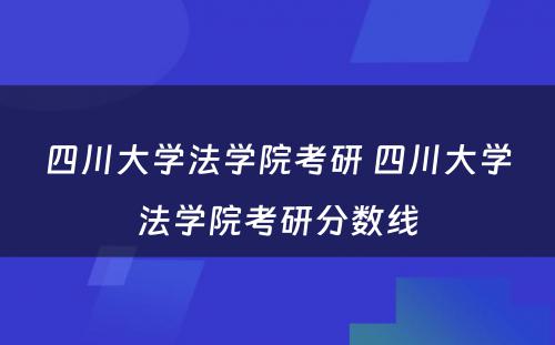 四川大学法学院考研 四川大学法学院考研分数线