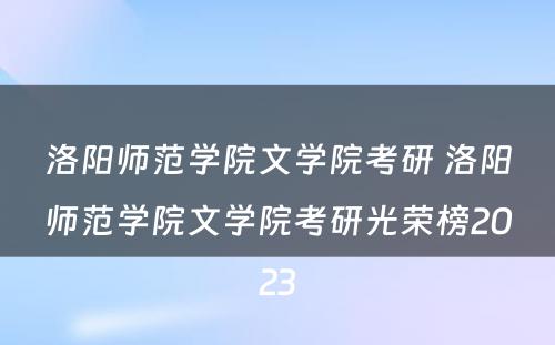 洛阳师范学院文学院考研 洛阳师范学院文学院考研光荣榜2023