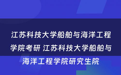 江苏科技大学船舶与海洋工程学院考研 江苏科技大学船舶与海洋工程学院研究生院