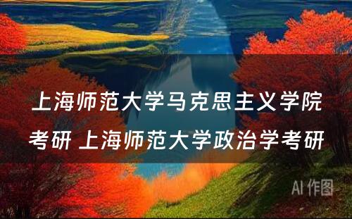 上海师范大学马克思主义学院考研 上海师范大学政治学考研