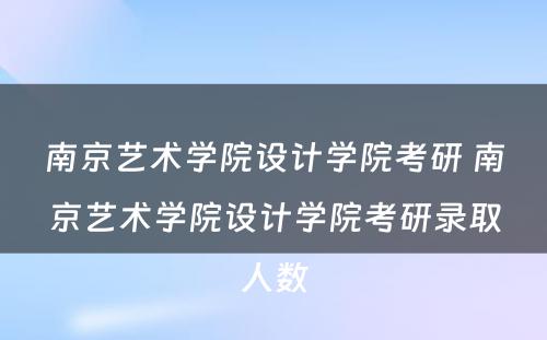 南京艺术学院设计学院考研 南京艺术学院设计学院考研录取人数