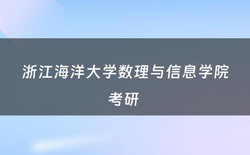 浙江海洋大学数理与信息学院考研 