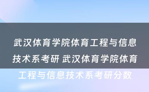 武汉体育学院体育工程与信息技术系考研 武汉体育学院体育工程与信息技术系考研分数