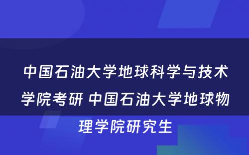 中国石油大学地球科学与技术学院考研 中国石油大学地球物理学院研究生