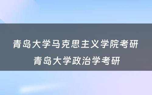 青岛大学马克思主义学院考研 青岛大学政治学考研