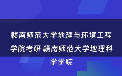 赣南师范大学地理与环境工程学院考研 赣南师范大学地理科学学院