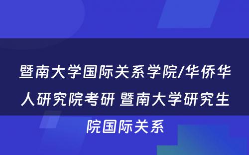 暨南大学国际关系学院/华侨华人研究院考研 暨南大学研究生院国际关系