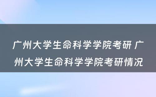 广州大学生命科学学院考研 广州大学生命科学学院考研情况