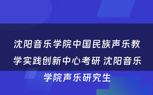 沈阳音乐学院中国民族声乐教学实践创新中心考研 沈阳音乐学院声乐研究生