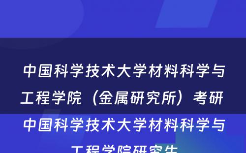 中国科学技术大学材料科学与工程学院（金属研究所）考研 中国科学技术大学材料科学与工程学院研究生