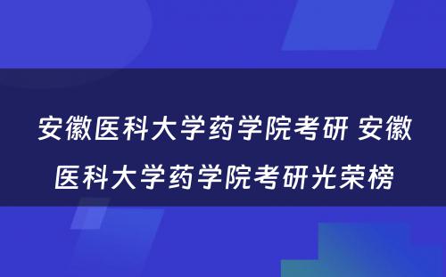 安徽医科大学药学院考研 安徽医科大学药学院考研光荣榜