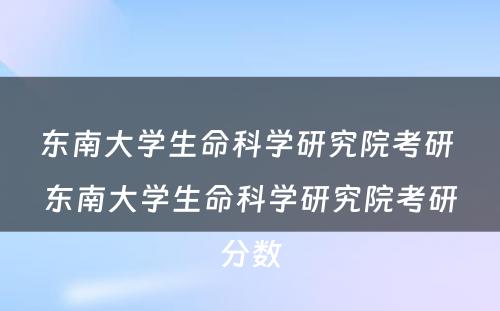 东南大学生命科学研究院考研 东南大学生命科学研究院考研分数